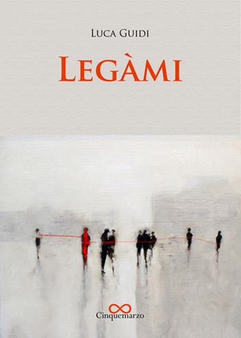 Legàmi - Luca Guidi - Libro Cinquemarzo 2018, Calliope | Libraccio.it
