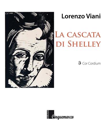 La cascata di Shelley - Lorenzo Viani - Libro Cinquemarzo 2017, Cor Cordium | Libraccio.it
