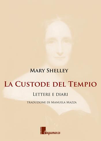 La custode del tempio. Lettere e diari - Mary Shelley - Libro Cinquemarzo 2018, Cor Cordium | Libraccio.it
