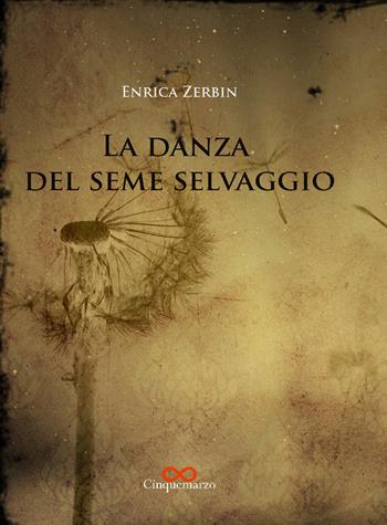 La danza del seme selvaggio - Enrica Zerbin - Libro Cinquemarzo 2019, Erato | Libraccio.it