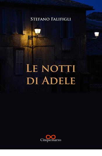 Le notti di Adele - Stefano Falifigli - Libro Cinquemarzo 2019, Melpomene | Libraccio.it