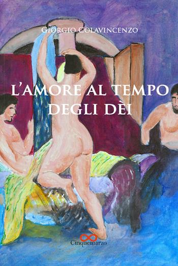 L' amore al tempo degli dèi - Giorgio Colavincenzo - Libro Cinquemarzo 2019, Erato | Libraccio.it