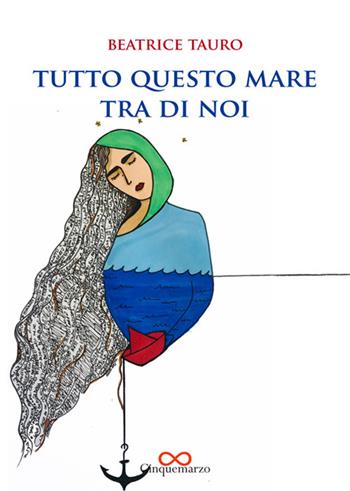 Tutto questo mare fra di noi - Beatrice Tauro - Libro Cinquemarzo 2020, Erato | Libraccio.it