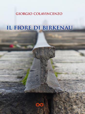 Il fiore di Birkenau - Giorgio Colavincenzo - Libro Cinquemarzo 2021, Erato | Libraccio.it