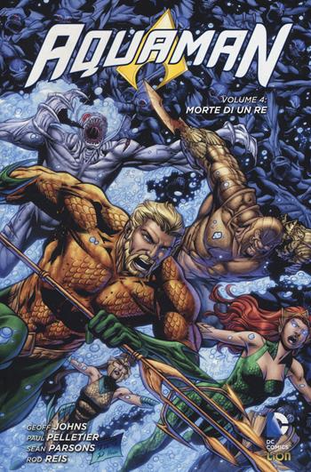 Morte di un re. Aquaman. Vol. 4 - Geoff Johns, Paul Pelletier - Libro Lion 2017, DC Comics | Libraccio.it