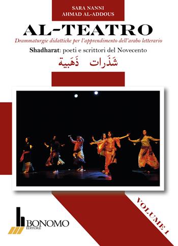 Al-teatro. Drammaturgie didattiche per l'apprendimento dell'arabo letterario. Ediz. araba e italiana. Vol. 1: Shadharata: poeti e scrittori del Novecento. - Sara Nanni, Ahmad Al-Addous - Libro Bonomo 2015 | Libraccio.it