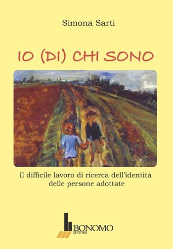 Io (di) chi sono. Il difficile lavoro di ricerca dell'identità delle persone adottate - Simona Sarti - Libro Bonomo 2017 | Libraccio.it