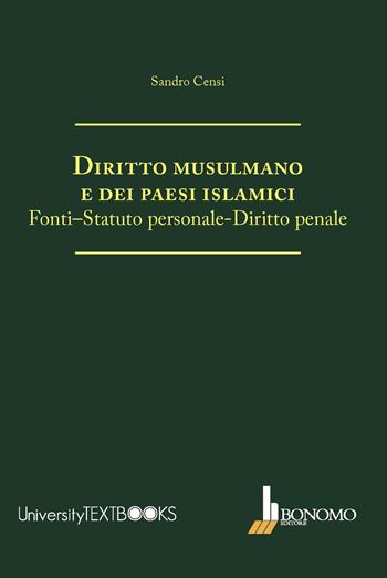 Diritto musulmano e dei paesi islamici. Fonti-statuto personale-diritto penale - Sandro Censi - Libro Bonomo 2017, University Textbooks | Libraccio.it