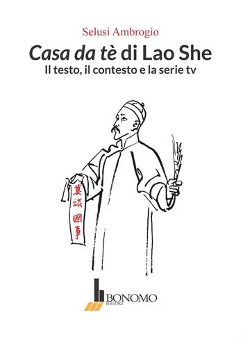 Casa da tè di Lao She. Il testo il contesto e la serie tv - Ambrogio Selusi - Libro Bonomo 2020, Studi orientali. Interventi | Libraccio.it