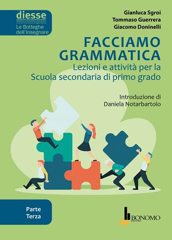 Facciamo grammatica. Lezioni e attività per la scuola secondaria di primo grado. Vol. 3 - Gianluca Sgroi, Gigliola Anelli, Tommaso Guerrera - Libro Bonomo 2021, Diesse le botteghe dell'insegnare | Libraccio.it