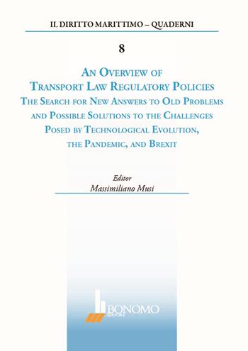 An overview of transport law regulatory policies. The search for new answers to old problems and possible solutions to the challenges posed by technological evolution, the pandemic, and brexit  - Libro Bonomo 2021, Il diritto marittimo. Quaderni | Libraccio.it