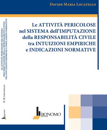 Le attività pericolose nel sistema dell'imputazione della responsabilità civile tra intuizioni empiriche e indicazioni normative - Davide Maria Locatello - Libro Bonomo 2023 | Libraccio.it