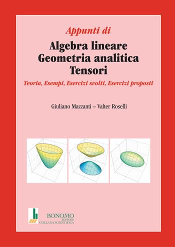 Appunti di algebra lineare, geometria analitica, tensori. Teoria, esempi, esercizi svolti, esercizi proposti - Giuliano Mazzanti, Valter Rosselli - Libro Bonomo 2023 | Libraccio.it