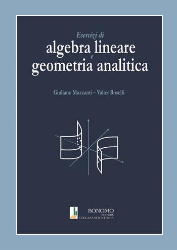 Esercizi di algebra lineare e geometria analitica - Giuliano Mazzanti, Valter Roselli - Libro Bonomo 2023 | Libraccio.it