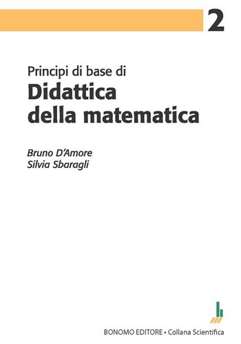 Principi di base di didattica della matematica - Bruno D'Amore, Silvia Sbaragli - Libro Bonomo 2023 | Libraccio.it