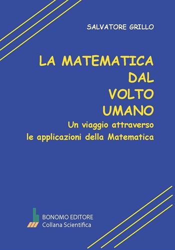 La matematica dal volto umano. Un viaggio attraverso le applicazioni della matematica - Salvatore Grillo - Libro Bonomo 2023, Collana scientifica | Libraccio.it