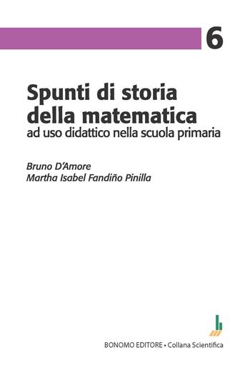 Spunti di storia della matematica, ad uso didattico nella scuola primaria - Bruno D'Amore, Martha Isabel Fandiño Pinilla - Libro Bonomo 2023 | Libraccio.it