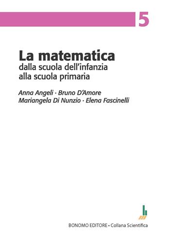 La matematica dalla scuola dell'infanzia alla scuola primaria - Anna Angeli, Bruno D'Amore, Mariangela Di Nunzio - Libro Bonomo 2023 | Libraccio.it