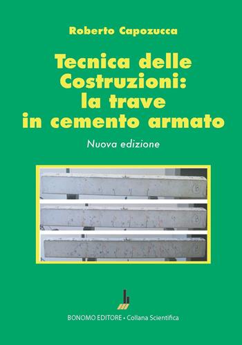 Tecnica delle costruzioni: la trave in cemento armato - Roberto Capozucca - Libro Bonomo 2023, Collana scientifica | Libraccio.it