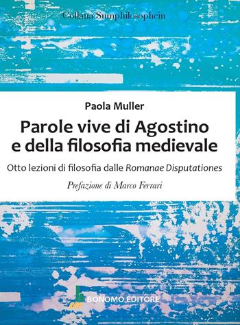 Parole vive di Agostino e della filosofia medievale. Otto lezioni di filosofia delle Romanae Disputationes - Paola Muller - Libro Bonomo 2025 | Libraccio.it