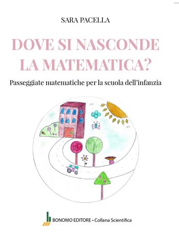 Dove si nasconde la matematica. Passeggiate matematiche per la scuola dell'infanzia - Sara Pacella - Libro Bonomo 2025, Collana scientifica | Libraccio.it