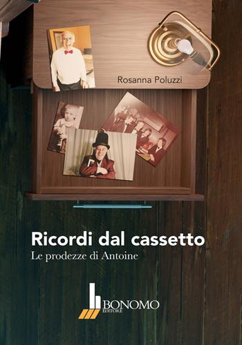 Ricordi dal cassetto. Le prodezze di Antoine - Rosanna Poluzzi - Libro Bonomo 2023 | Libraccio.it