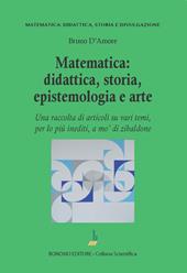 Matematica: didattica, storia, epistemologia e arte. Una raccolta di articoli su vari temi, per lo più inediti, a mo' di zibaldone