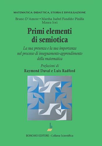 Primi elementi di semiotica. La sua presenza e la sua importanza nel processo di insegnamento-apprendimento della matematica - Bruno D'Amore, Maura Iori - Libro Bonomo 2023, Matematica: didattica, storia e divulgazione | Libraccio.it