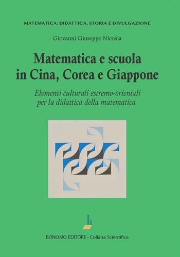 Matematica e scuola in Cina, Corea e Giappone. Elementi culturali estremo-orientali per la didattica della matematica - Giovanni G. Nicosia - Libro Bonomo 2023, Matematica: didattica, storia e divulgazione | Libraccio.it