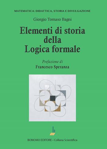 Elementi di storia della logica formale - Giorgio T. Bagni - Libro Bonomo 2023, Matematica: didattica, storia e divulgazione | Libraccio.it