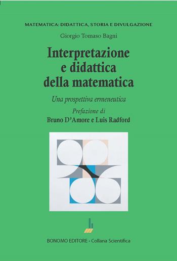 Interpretazione e didattica della matematica. Una prospettiva ermeneutica - Giorgio T. Bagni - Libro Bonomo 2023, Matematica: didattica, storia e divulgazione | Libraccio.it