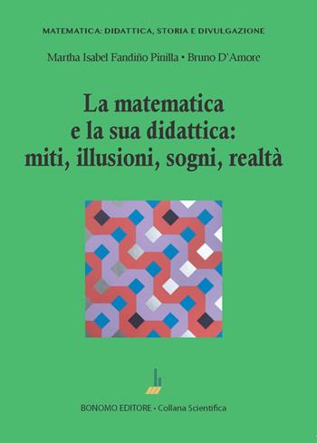 La matematica e la sua didattica: miti, illusioni, sogni, realtà - Bruno D'Amore, Martha Isabel Fandiño Pinilla - Libro Bonomo 2023, Matematica: didattica, storia e divulgazione | Libraccio.it