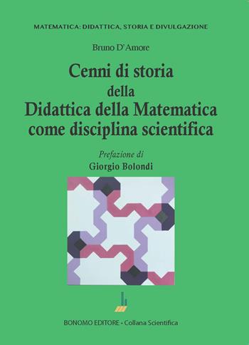Cenni di storia della didattica della matematica come disciplina scientifica - Bruno D'Amore - Libro Bonomo 2023, Matematica: didattica, storia e divulgazione | Libraccio.it