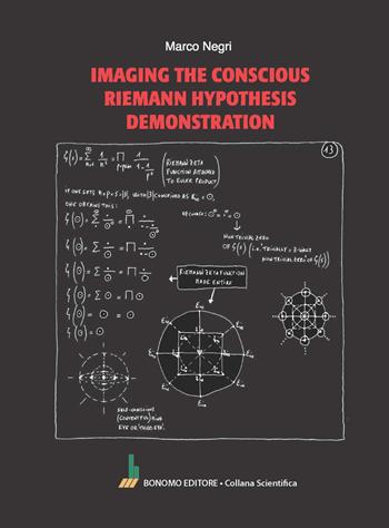 Imaging the conscious Riemann hypothesis demonstration - Marco Negri - Libro Bonomo 2024, Collana scientifica | Libraccio.it