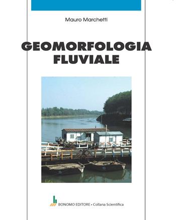 Geomorfologia fluviale - Mauro Marchetti - Libro Bonomo 2024, Collana scientifica | Libraccio.it