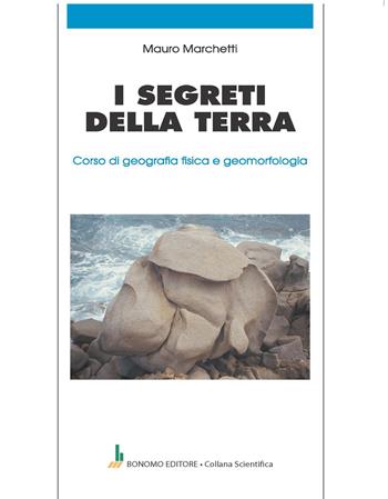 I segreti della terra. Corso di geografia fisica e geomorfologia - Mauro Marchetti - Libro Bonomo 2024, Collana scientifica | Libraccio.it