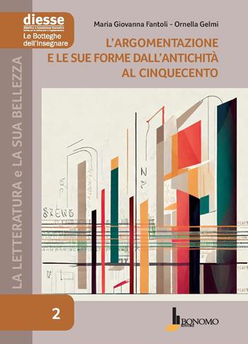 La letteratura e la sua bellezza. Vol. 2: L' argomentazione e le sue forme dall'antichità al Cinquecento - Maria Giovanna Fantoli, Ornella Gelmi - Libro Bonomo 2024, Diesse le botteghe dell'insegnare | Libraccio.it