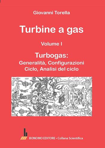 Turbine a gas. Vol. 1: Turbogas: generalità, configurazioni, ciclo, analisi del ciclo - Giovanni Torella - Libro Bonomo 2024, Collana scientifica | Libraccio.it