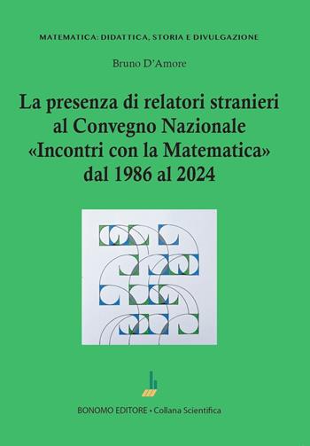 La presenza di relatori stranieri al convegno nazionale Incontri con la matematica dal 1986 al 2024 - Bruno D'Amore - Libro Bonomo 2024, Matematica: didattica, storia e divulgazione | Libraccio.it