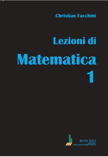 Lezioni di matematica 1. - Christian Facchini - Libro Bonomo 2025, Collana scientifica | Libraccio.it