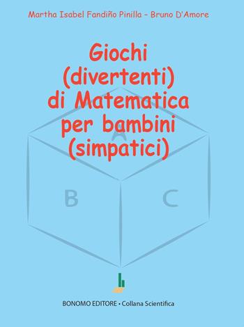 Giochi (divertenti) di matematica per bambini (simpatici) - Bruno D'Amore, Martha Isabel Fandiño Pinilla - Libro Bonomo 2025, Collana scientifica | Libraccio.it