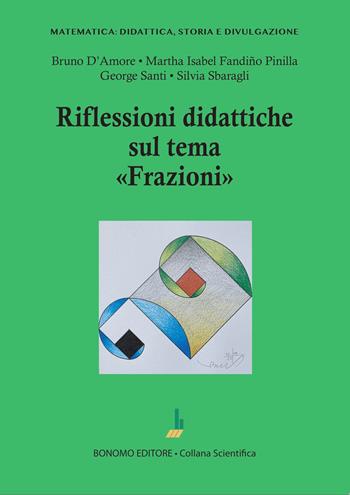 Riflessioni didattiche sul tema «Frazioni» - Bruno D'Amore, Martha Isabel Fandiño Pinilla, George Santi - Libro Bonomo 2025, Matematica: didattica, storia e divulgazione | Libraccio.it