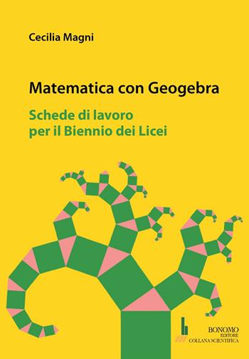 Matematica con geogebra. Schede di lavoro per il biennio dei licei - Cecilia Magni - Libro Bonomo 2025, Collana scientifica | Libraccio.it