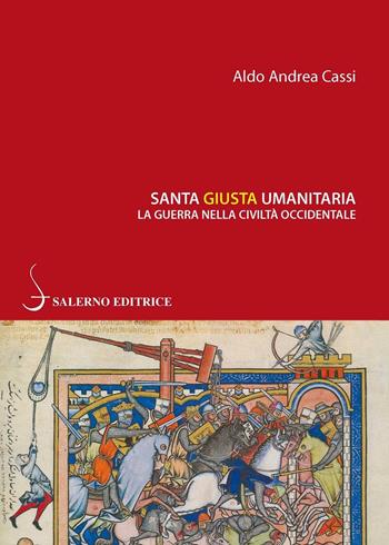 Santa, giusta, umanitaria. La guerra nella civiltà occidentale - Aldo A. Cassi - Libro Salerno Editrice 2015, Piccoli saggi | Libraccio.it