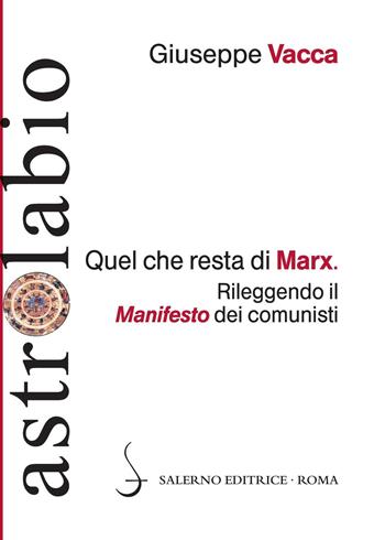 Quel che resta di Marx. Rileggendo il «manifesto» dei comunisti - Giuseppe Vacca - Libro Salerno Editrice 2016, Astrolabio | Libraccio.it