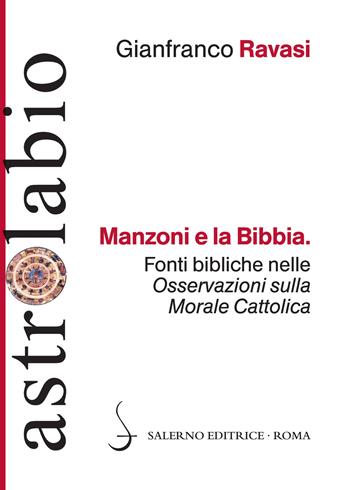 Manzoni e la Bibbia. Fonti bibliche nelle «Osservazioni sulla morale cattolica» - Gianfranco Ravasi - Libro Salerno Editrice 2016, Astrolabio | Libraccio.it