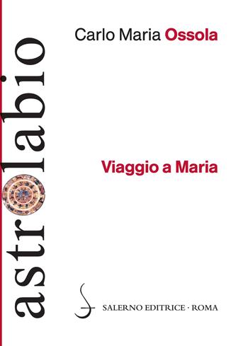 Viaggio a Maria - Carlo Maria Ossola - Libro Salerno Editrice 2016, Astrolabio | Libraccio.it