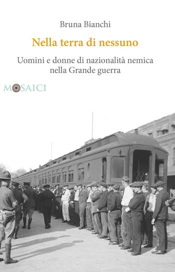 Nella terra di nessuno. Uomini e donne di nazionalità nemica nella Grande guerra - Bruna Bianchi - Libro Salerno Editrice 2017, Mosaici | Libraccio.it