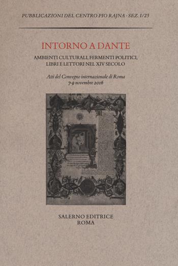 Intorno a Dante. Ambienti culturali, fermenti politici, libri e lettori nel XIV secolo. Atti del Convegno internazionale (Roma, 7-9 novembre 2016)  - Libro Salerno 2018, Pubblicazioni del Centro Pio Rajna. Studi e saggi | Libraccio.it