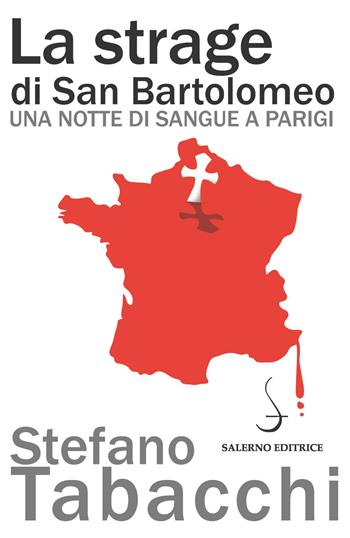 La strage di san Bartolomeo. Una notte di sangue a Parigi - Stefano Tabacchi - Libro Salerno Editrice 2018, Aculei | Libraccio.it